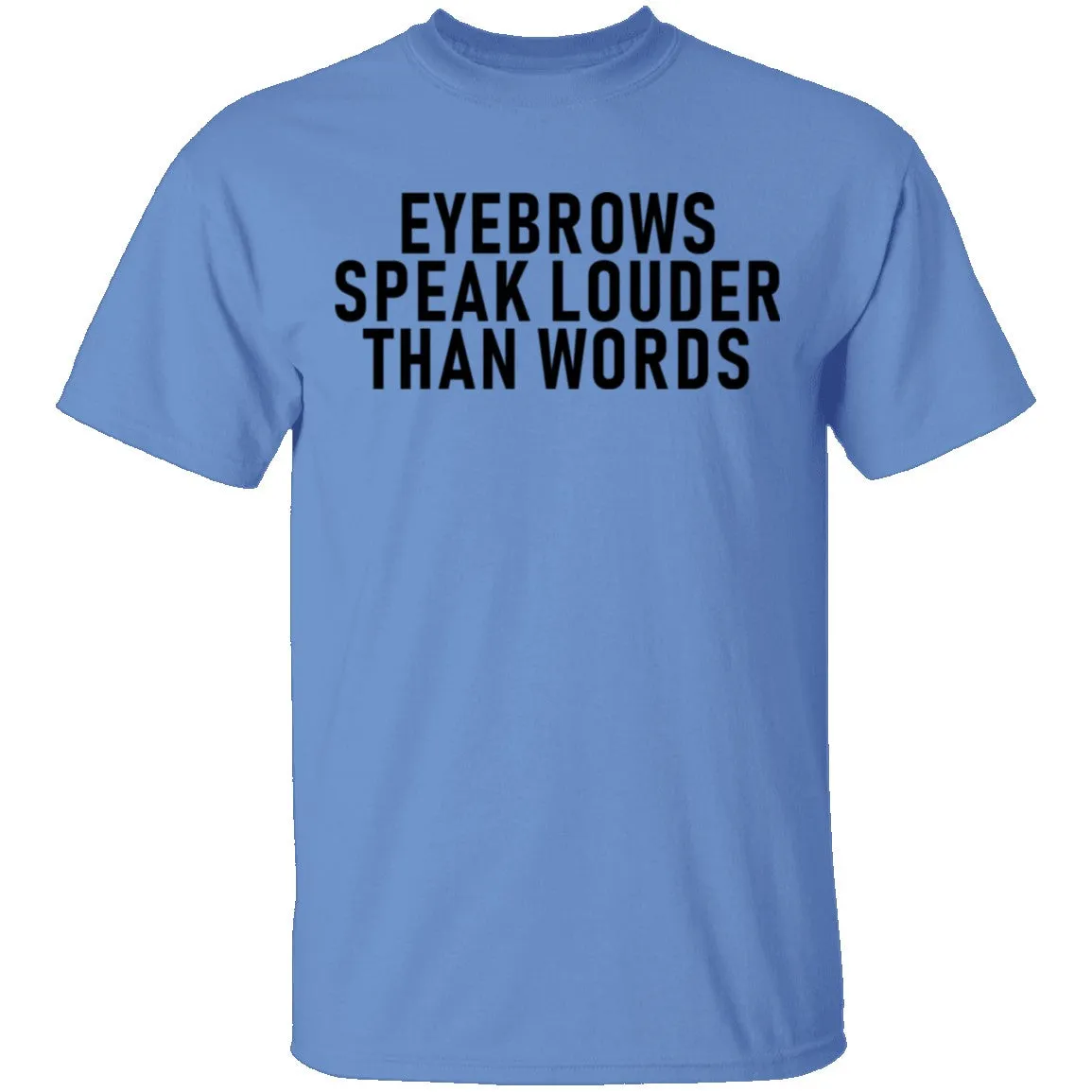 Eyebrows Speak Louder Than Words T-Shirt