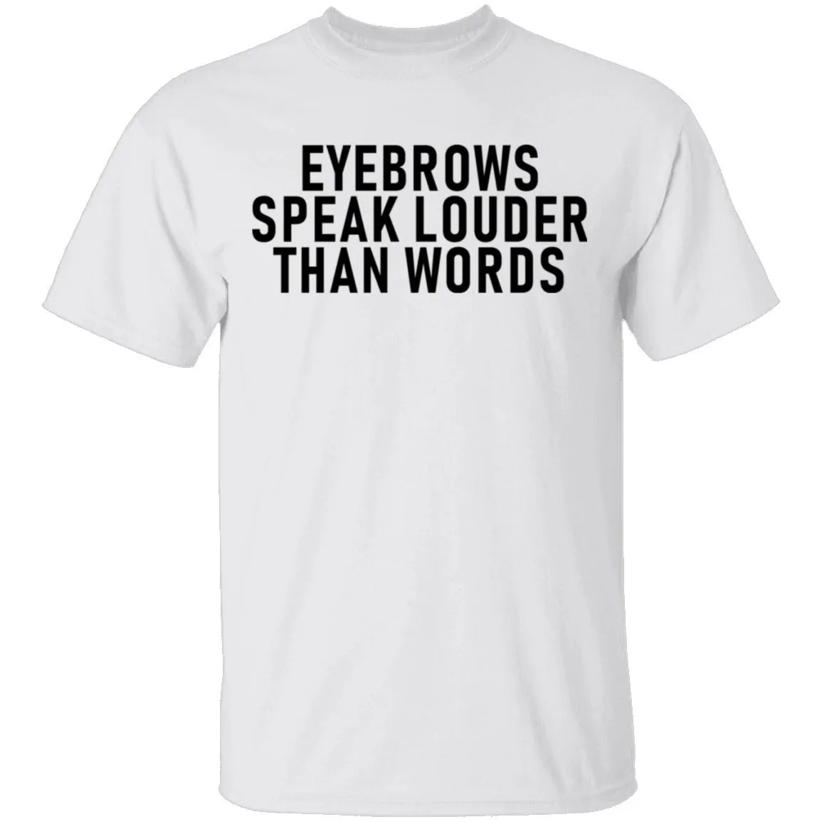 Eyebrows Speak Louder Than Words T-Shirt