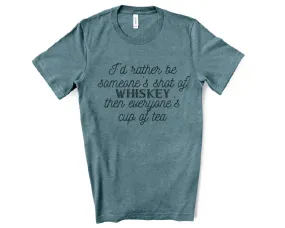 I'd rather be someone's shot of whiskey Tee